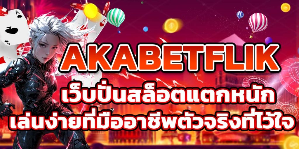 AKABETFLIK เว็บปั่นสล็อตแตกหนักเล่นง่ายที่มืออาชีพตัวจริงที่ไว้ใจ