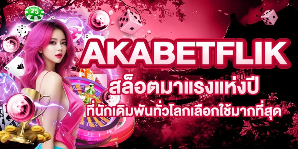 AKABETFLIK สล็อตมาแรงแห่งปี ที่นักเดิมพันทั่วโลกเลือกใช้มากที่สุด